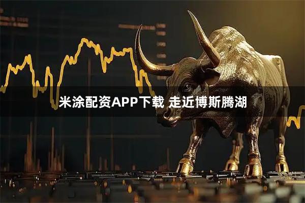 米涂配资APP下载 走近博斯腾湖